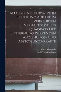 Allgemeine Lehrsätze in Beziehung Auf Die Im Verkehrten Verhältnisse Des Quadrats Der Entfernung Wirkenden Anziehungs- Und Abstossungs-Kräfte