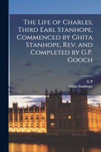 Life of Charles, Third Earl Stanhope, Commenced by Ghita Stanhope, rev. and Completed by G.P. Gooch