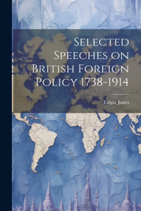 Selected Speeches on British Foreign Policy 1738-1914