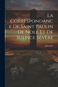 Correspondance De Saint Paulin De Nole Et De Sulpice Sévère