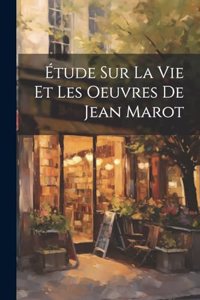 Étude sur la vie et les Oeuvres de Jean Marot