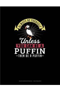 Always Be Yourself Unless You Can Be A Puffin Then Be A Puffin