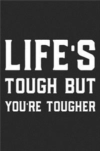 Life's Tough But You're Tougher