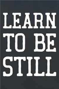 Learn To Be Still