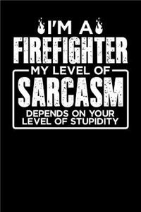 I'm a Firefighter My Level of Sarcasm Depends on your Level of Stupidity