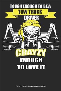 Tough Enough To Be A Tow Truck Driver Crazy Enough To Love It Tow Truck Driver Notebook