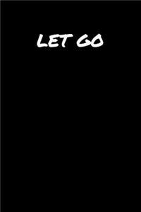 Let Go: A soft cover blank lined journal to jot down ideas, memories, goals, and anything else that comes to mind.