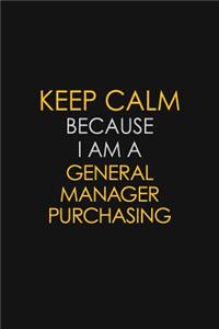 Keep Calm Because I Am A General Manager Purchasing