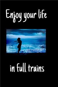 Enjoy your life in full trains
