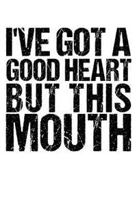 I've Got A Good Heart But This Mouth