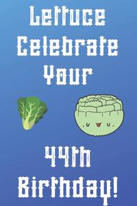 Lettuce Celebrate your 44th Birthday