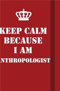 Keep Calm Because I Am Anthropologist