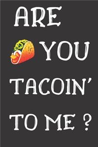Are You Tacoin To Me