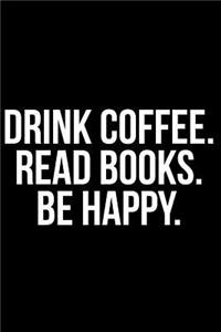 Drink Coffee. Read Books. Be Happy.