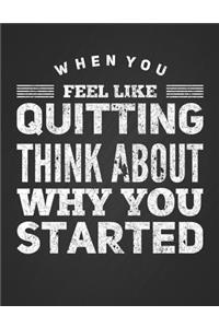 When You Feel Like Quitting Think about Why You Started