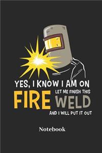 Yes, I Know I Am on Fire Let Me Finish This Weld and I Will Put It Out Notebook