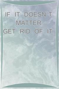 If It Does't Matter Get Rid of It.