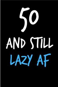 50 and Still Lazy AF: Rude Gag Funny Birthday Notebook - Cheeky Naughty Gag Joke Journal for Him/Friend/Dad/Husband/Brother/Son - Sarcastic Dirty Banter Occasion Blank Bo