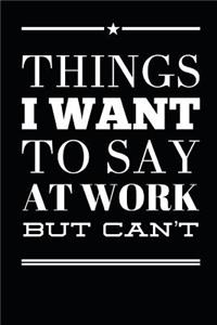 Things I Want to Say at Work But Can't