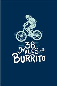 38 Miles Per Burrito: Biking And Cycling Journal For Cyclists, Fitness, Mountain Bike Trails, Street Race, Downhill, Wheelies & Tortilla Fans - 6x9 - 100 Blank Lined Page