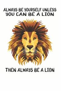 Always Be Yourself Unless You Can Be A Lion Then Always Be A Lion