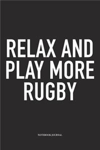 Relax And Play More Rugby: A 6x9 Inch Softcover Matte Diary Notebook With 120 Blank Lined Pages For Sports Lovers