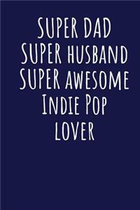 Super Dad Super Husband Super Awesome Indie Pop Lover