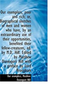 Our Exemplars, Poor and Rich; Or, Biographical Sketches of Men and Women Who Have, by an Extraordina
