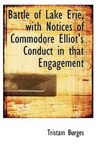 Battle of Lake Erie, with Notices of Commodore Elliot's Conduct in That Engagement
