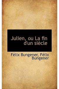 Julien, Ou La Fin D'Un Si Cle