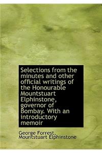 Selections from the Minutes and Other Official Writings of the Honourable Mountstuart Elphinstone, G