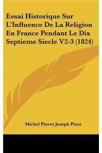 Essai Historique Sur L'Influence De La Religion En France Pendant Le Dix Septieme Siecle V2-3 (1824)