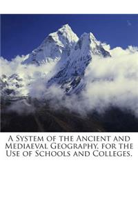 A System of the Ancient and Mediaeval Geography, for the Use of Schools and Colleges.