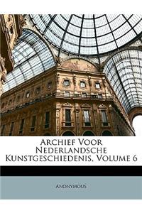 Archief Voor Nederlandsche Kunstgeschiedenis, Volume 6