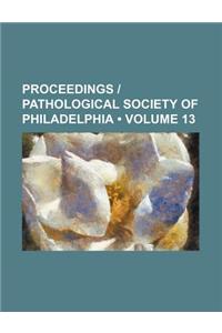 Proceedings - Pathological Society of Philadelphia (Volume 13)