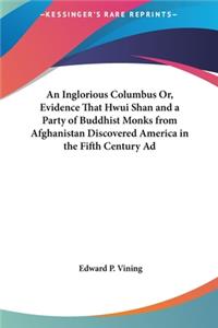 Inglorious Columbus Or, Evidence That Hwui Shan and a Party of Buddhist Monks from Afghanistan Discovered America in the Fifth Century Ad
