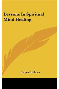 Lessons In Spiritual Mind Healing
