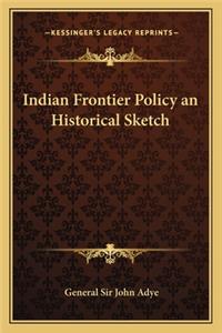 Indian Frontier Policy an Historical Sketch