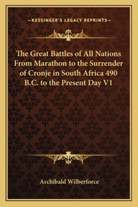 Great Battles of All Nations from Marathon to the Surrender of Cronje in South Africa 490 B.C. to the Present Day V1