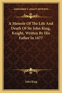 Memoir of the Life and Death of Sir John King, Knight, Written by His Father in 1677