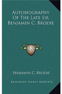 Autobiography of the Late Sir Benjamin C. Brodie