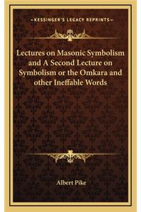 Lectures on Masonic Symbolism and A Second Lecture on Symbolism or the Omkara and other Ineffable Words