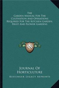 Garden Manual for the Cultivation and Operations Required for the Kitchen Garden, Fruit and Flower Gardens