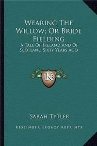 Wearing the Willow; Or Bride Fielding