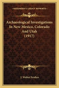 Archaeological Investigations In New Mexico, Colorado And Utah (1917)
