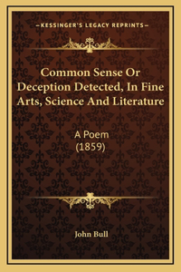 Common Sense or Deception Detected, in Fine Arts, Science and Literature