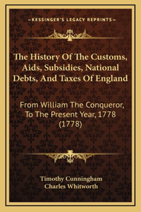 The History Of The Customs, Aids, Subsidies, National Debts, And Taxes Of England