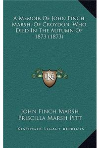 A Memoir Of John Finch Marsh, Of Croydon, Who Died In The Autumn Of 1873 (1873)