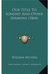 Our Title To Sonship And Other Sermons (1864)