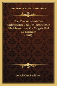 Uber Das Verhaltnis Der Wiclifitischen Und Der Purvey'schen Bibelubersetzung Zur Vulgata Und Zu Einander (1901)